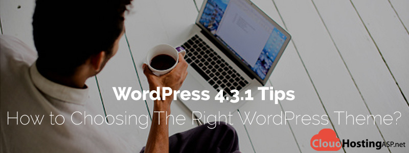 WordPress 4.3.1 Tips - How to Choosing The Right WordPress Theme?