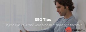 SEO Tips - How to Future-Proof Your Mobile Marketing Strategy?